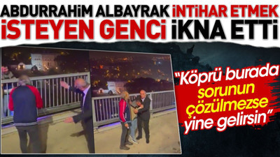 Abdurrahim Albayrak intihar etmek isteyen genci ikna etti. "Köprü burada yine gelirsin"