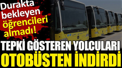 Durakta bekleyen öğrencileri almadı, tepki gösteren yolcuları otobüsten indirdi
