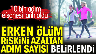 Erken ölüm riskini azaltan adım sayısı belirlendi. 10 bin adım efsanesi tarih oldu