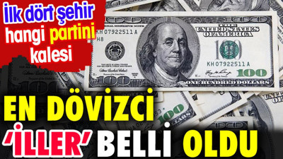 En dövizci 'iller' belli oldu. İlk dört şehir hangi partinin kalesi