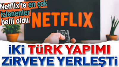 Netflix'te en çok izlenenler belli oldu. İki Türk yapımı zirveye yerleşti