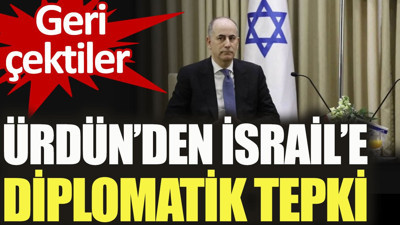 Ürdün'den İsrail'e diplomatik tepki. Geri çektiler