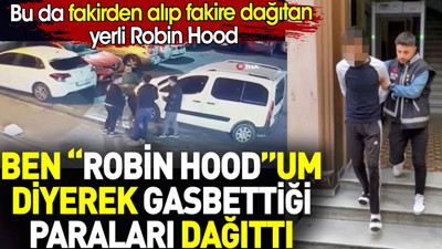 Robin Hood'um diyerek gasbettiği paraları dağıttı. Fakirden alıp fakire dağıtan yerli Robin Hood