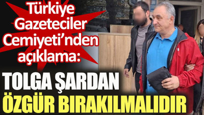 Türkiye Gazeteciler Cemiyeti'nden açıklama: Tolga Şardan özgür bırakılmalıdır