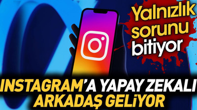 Yalnızlık sorunu bitiyor. İnstagram'a yapay zekalı arkadaş geliyor