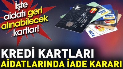 Kredi kartları aidatlarında iade kararı. İşte aidatı geri alınabilecek kartlar