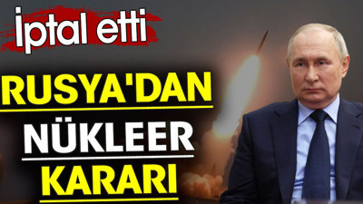 Rusya'dan nükleer kararı. İptal etti
