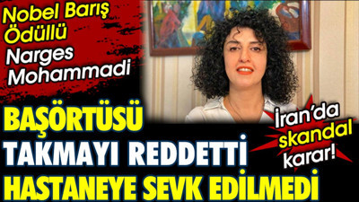 İran’da tutuklu olan Nobel Barış Ödüllü Mohammad’i, başörtüsü takmayı reddettiği için hastaneye sevk edilmedi