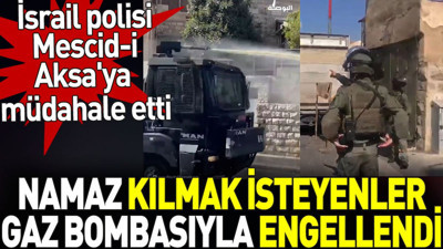 İsrail polisi Mescid-i Aksa'da namaz kılmak isteyenler gaz bombasıyla engellendi