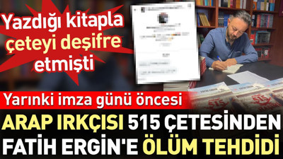 Yarınki imza günü öncesi Arap ırkçısı 515 çetesinden Fatih Ergin'e ölüm tehdidi. Yazdığı kitapla deşifre çeteyi deşifre etmişti