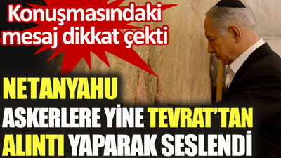 Netanyahu İsrail askerlerine yine Tevrat'tan alıntı yaptı. Konuşmasındaki mesaj dikkat çekti