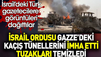 İsrail ordusu Gazze’deki kaçış tünellerini imha etti. İsrail’deki Türk gazetecilere görüntüleri dağıttılar