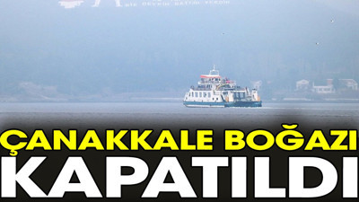 Çanakkale Boğazı kapatıldı