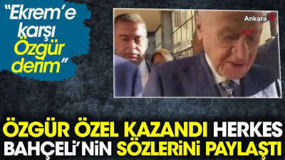 Özgür Özel kazandı herkes Devlet Bahçeli'nin sözlerini paylaştı, 'Özgür derim ben'