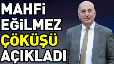 Mahfi Eğilmez çöküşü açıkladı