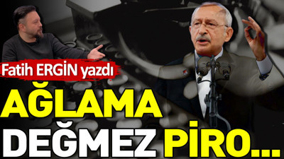 Ağlama değmez Piro...