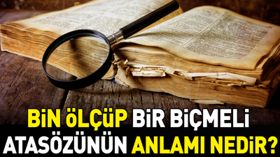 Bin ölçüp bir biçmeli atasözünün anlamı nedir?
