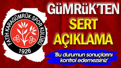 Fatih Karagümrük'ten sert açıklama: Bu durumun sonuçlarını kontrol edemezsiniz