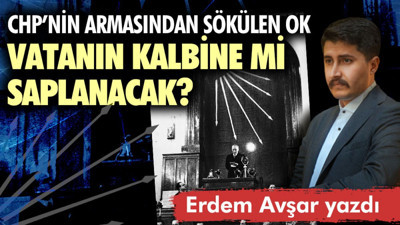 CHP’nin armasından sökülen ok vatanın kalbine mi saplanacak?