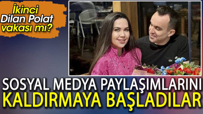 İkinci Dilan Polat vakası mı, sosyal medya paylaşımlarını silmeye başladılar