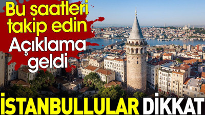 İstanbullular dikkat. Açıklama geldi. Bu saatleri takip edin