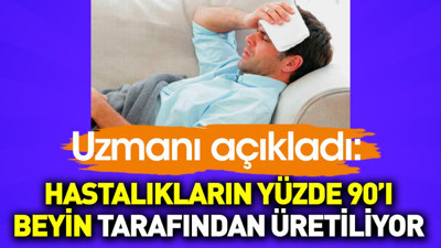 Uzmanı açıkladı: Hastalıkların yüzde 90’ı beyin tarafından üretiliyor