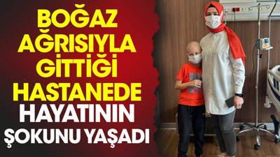 Boğaz ağrısıyla gittiği hastanede hayatının şokunu yaşadı