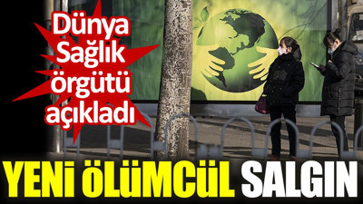 Yeni ölümcül salgın. Dünya Sağlık örgütü açıkladı