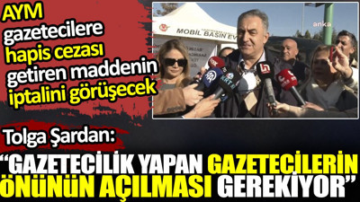 Tolga Şardan: Gazetecilik yapan gazetecilerin önünün açılması gerekiyor