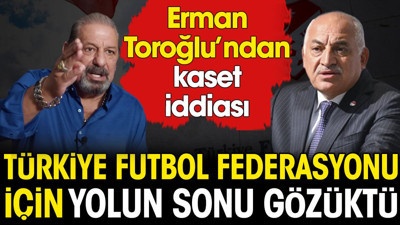 Erman Toroğlu’ndan kaset iddiası: TFF için yolun sonu gözüktü