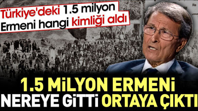 Bir buçuk milyon Ermeni nereye gitti ortaya çıktı. Türkiye'deki Ermeniler hangi kimliği aldı