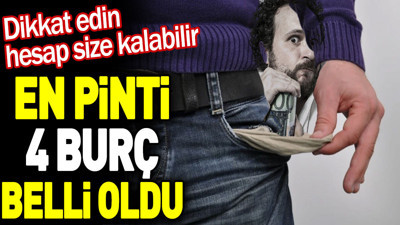 En pinti 4 burç belli oldu. Dikkat edin hesap size kalabilir