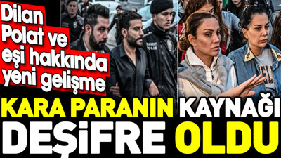 Dilan Polat Ve Engin Polat'ın akladığı kara paranın kaynağı belli oldu