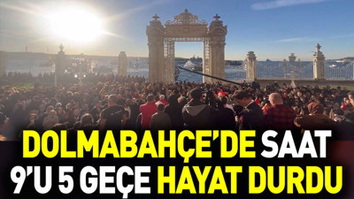 Dolmabahçe’de saat 9’u 5 geçe hayat durdu