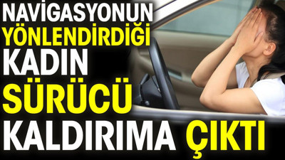 Navigasyonun yönlendirdiği kadın sürücü kaldırıma çıktı