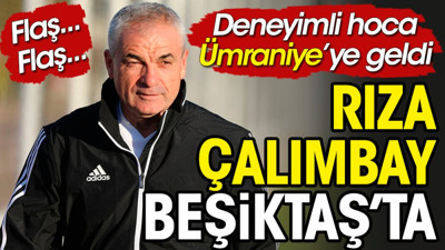Flaş.. Flaş.. Rıza Çalımbay Beşiktaş'ta