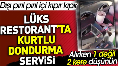 Lüks restorant'ta kurtlu dondurma servisi. Alırken bir değil iki kere düşünün