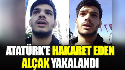 Atatürk’e hakaret eden alçak yakalandı