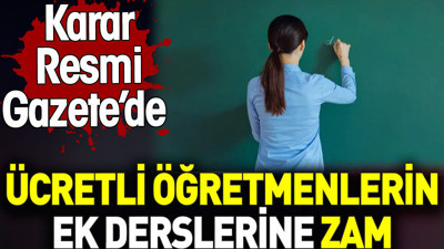 Ücretli öğretmenlerin ek derslerine zam. Karar Resmi Gazete’de