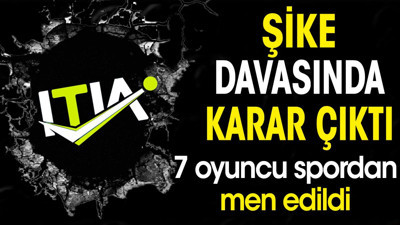 Şike soruşturmasında karar çıktı. 7 oyuncu spordan men edildi