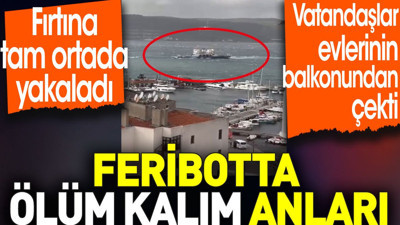 Feribotta ölüm kalım anları. Vatandaşlar evlerinin balkonundan çekti