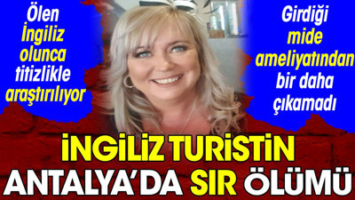 Mide ameliyatına girdi bir daha çıkamadı, İngiliz turistin Antalya’daki sır ölümü