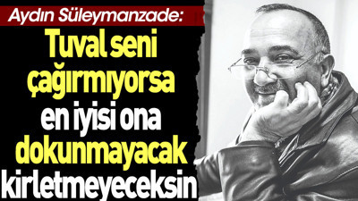 Tuval seni çağırmıyorsa en iyisi ona dokunmayacak, kirletmeyeceksin