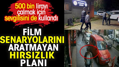 Film senaryolarını aratmayan hırsızlık planı. 500 bin lirayı çalmak için sevgilisini de kullandı