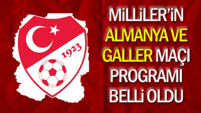 Milliler'in Almanya ve Galler maçı programı belli oldu