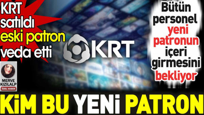 KRT satıldı eski patron veda etti. Kim bu yeni patron? Bütün personel yeni patronun içeri girmesini bekliyor