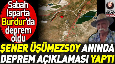 Şener Üşümezsoy anında deprem açıklaması yaptı. Sabah Isparta - Burdur'da deprem oldu