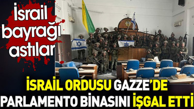 İsrail ordusu Gazze’de parlamento binasını işgal etti. İsrail bayrağını astılar