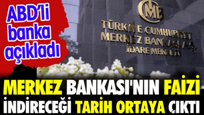 Merkez Bankası'nın faizi indireceği tarih ortaya çıktı. Ünlü banka açıkladı
