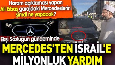 Mercedes'ten İsrail'e milyonluk yardım. Ekşi Sözlük'te gündem oldu Ali Erbaş Mercedeslerini şimdi ne yapacak?